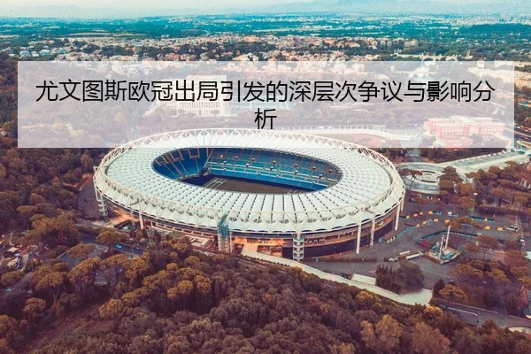 尤文图斯欧冠出局引发的深层次争议与影响分析